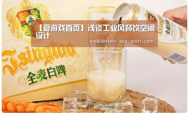【爱游戏首页】浅谈工业风餐饮空间设计(图2) 爱游戏彩票