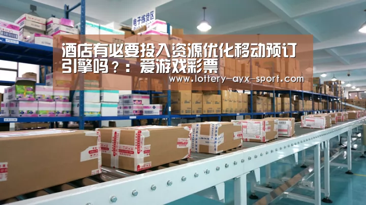 酒店有必要投入资源优化移动预订引擎吗?:爱游戏彩票(图1) 爱游戏体育彩票