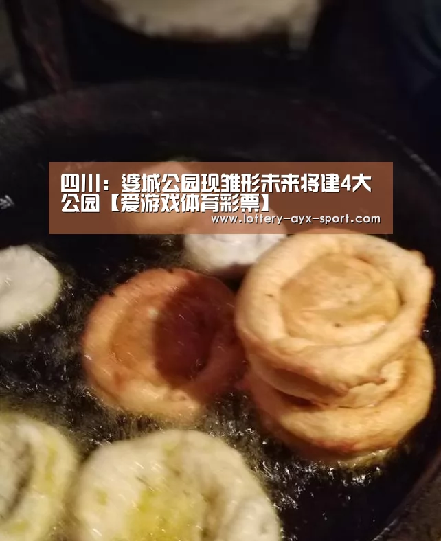 四川:婆城公园现雏形未来将建4大公园【爱游戏体育彩票】(图1) 爱游戏首页