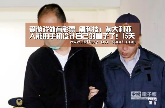 爱游戏体育彩票_黑科技!澳大利亚人能用手机设计自己的屋子了!15天就能盖好!(图3) 爱游戏首页